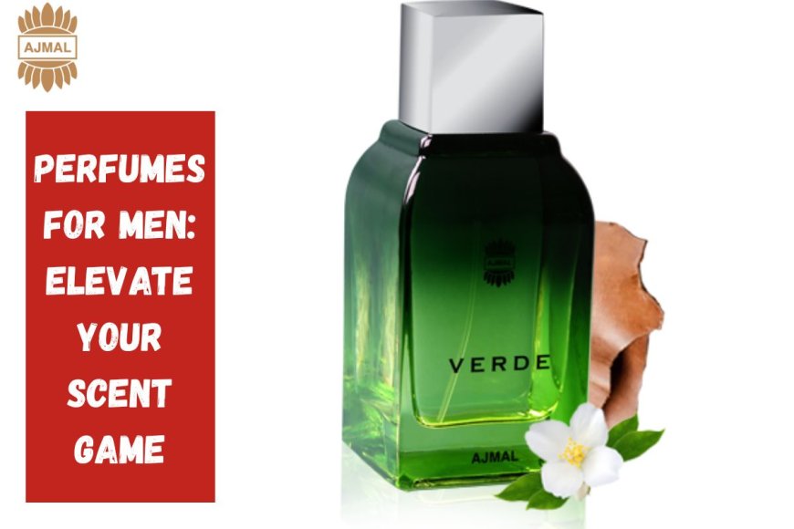 Perfumes for Men: Elevate Your Scent Game