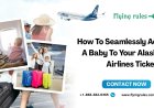 How To Seamlessly Add A Baby To Your Alaska Airlines Ticket?
