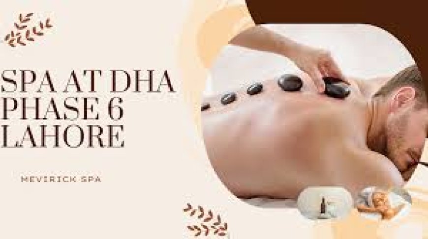 Experience Ultimate Relaxation at the Best Luxury Spa in DHA Phase 6 Lahore
