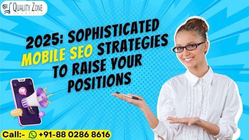 2025: Sophisticated Mobile SEO Strategies to Raise Your Positions