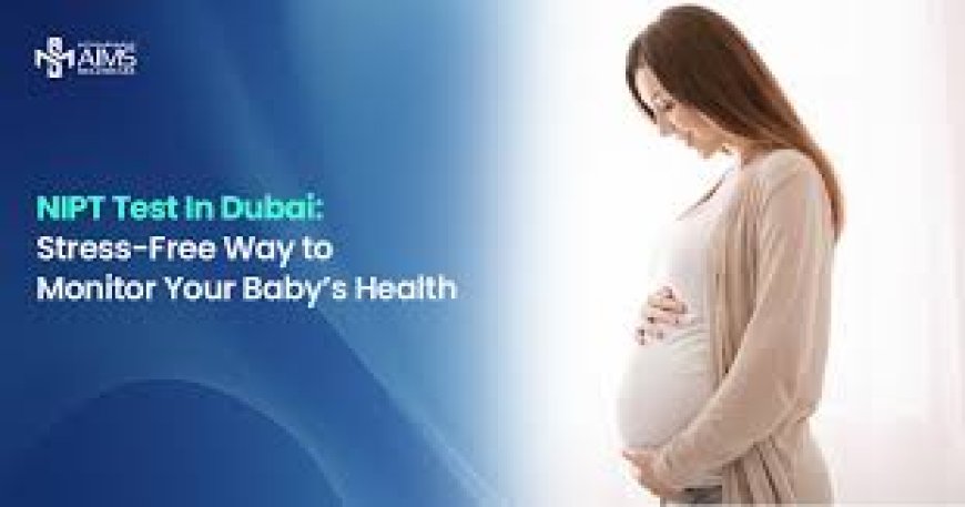 NIPT Test in Dubai: Early Peace of Mind for Expecting Parents