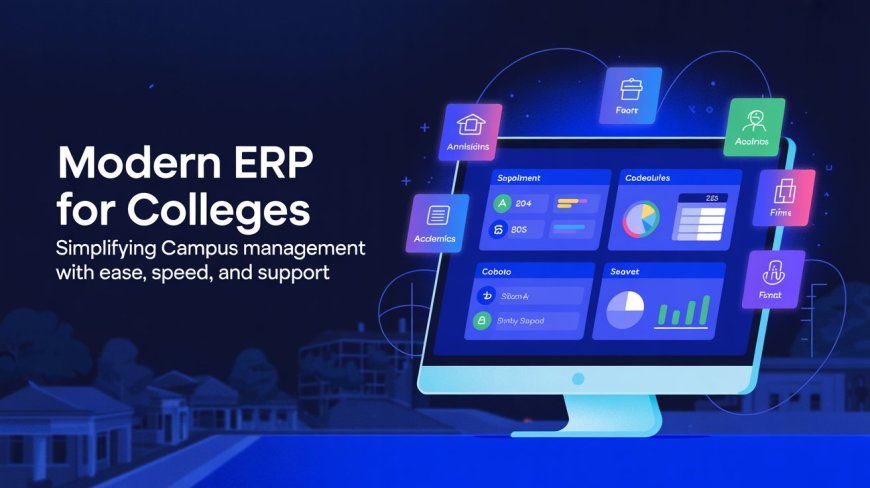 Modern ERP for Colleges: Simplifying Campus Management with Ease, Speed, and Support