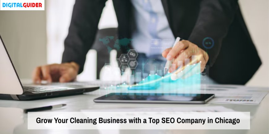 Grow Your Cleaning Business with a Top SEO Company in Chicago