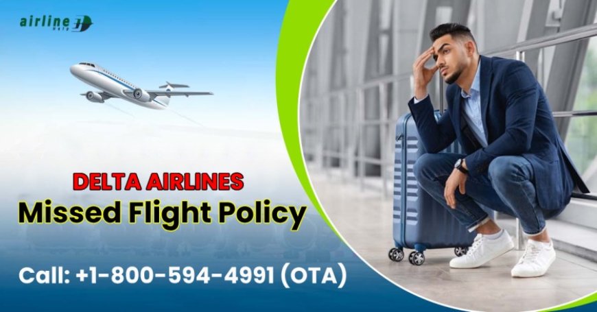 How to Navigate Delta Airlines Missed Flight Policy: A Step-by-Step Guide