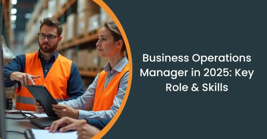 Business Operations Manager in 2025: Role, Responsibilities, Skills & Career Map